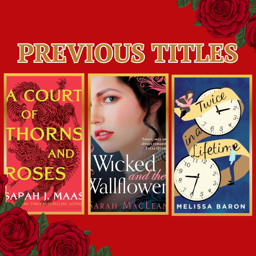 Previous Titles: A Court of Thorns and Roses, Wicked and the Wallflower, Twice in a Lifetime