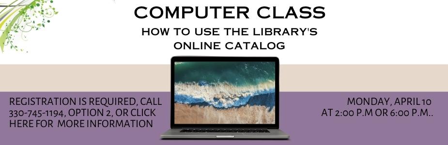 computer class: how to use the online catalog Monday, April 10 at 2 pm and 6 pm registration required, click here